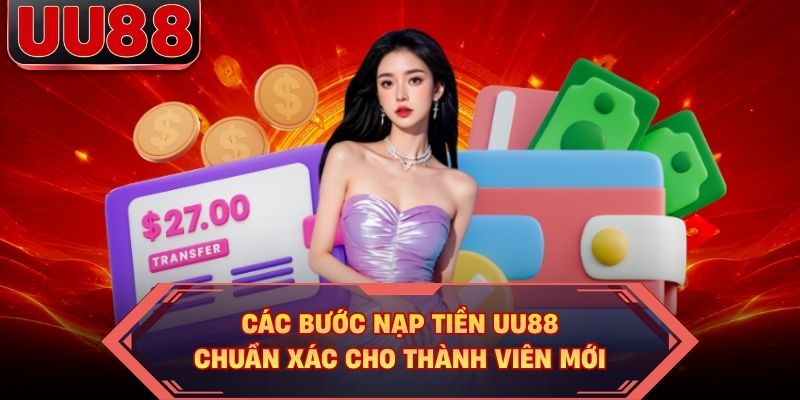 Các bước nạp tiền UU88 chuẩn xác cho thành viên mới Các bước nạp tiền UU88 chuẩn xác cho thành viên mới