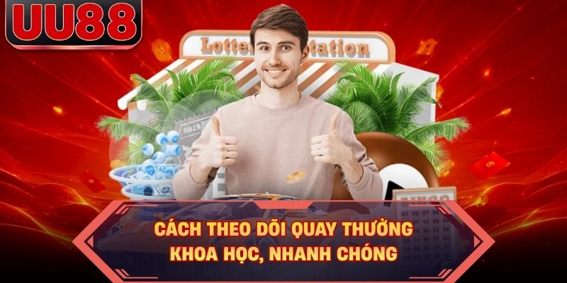 Cách theo dõi quay thưởng khoa học, nhanh chóng