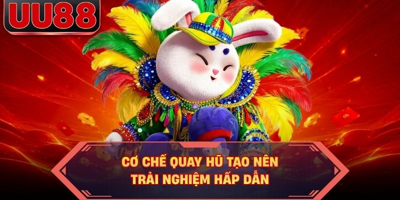 Cơ chế quay hũ tạo nên trải nghiệm hấp dẫn Cơ chế quay hũ tạo nên trải nghiệm hấp dẫn