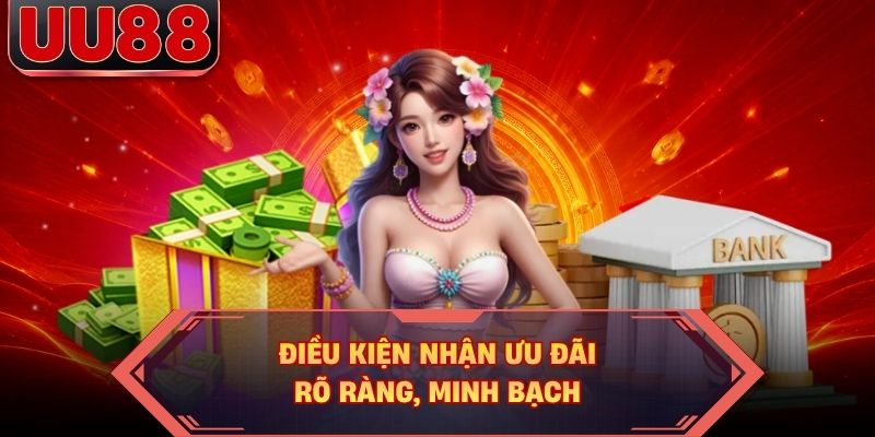 Điều kiện nhận ưu đãi rõ ràng, minh bạch